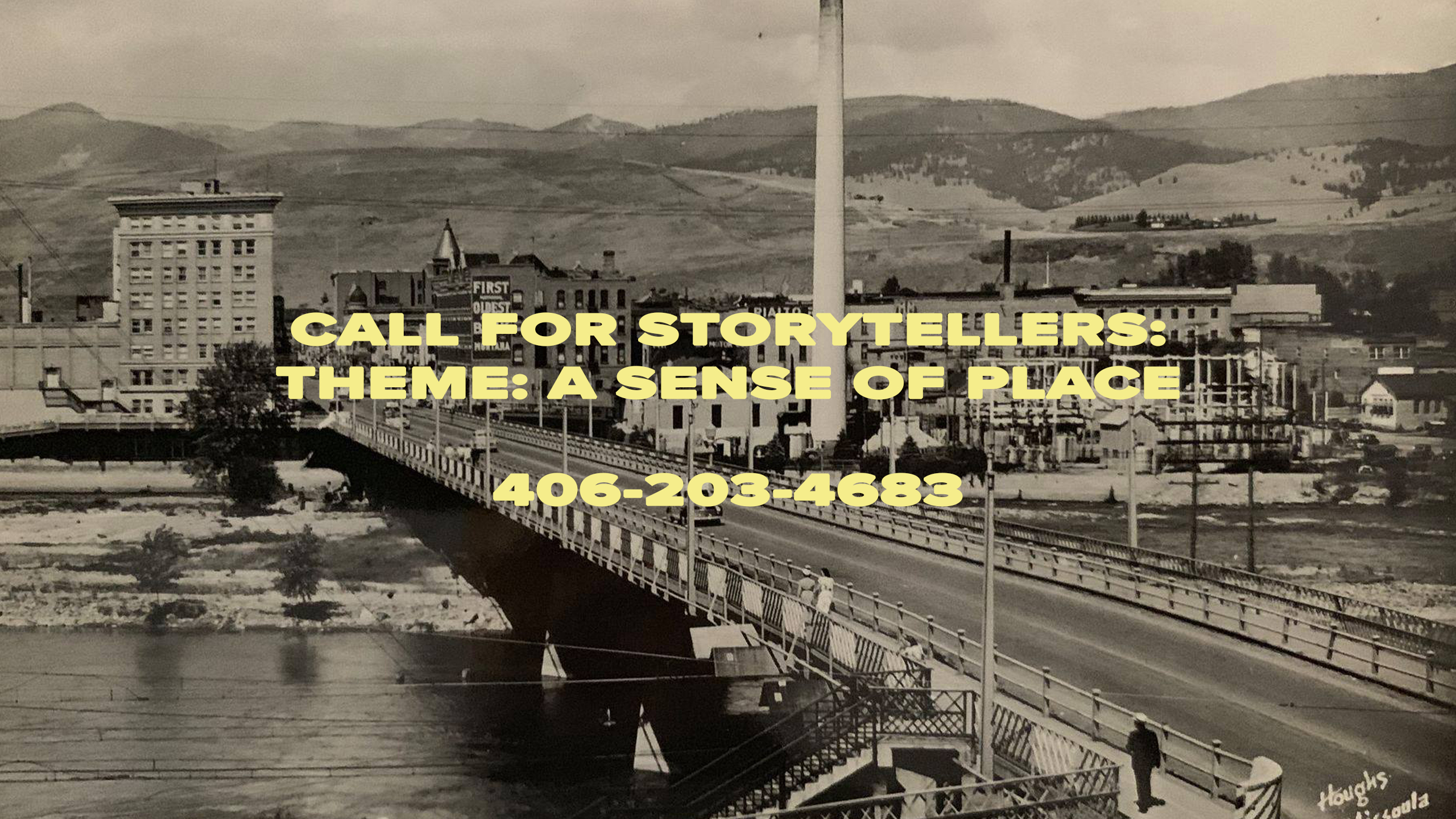 The image features a historical black and white photograph of a bridge spanning over a body of water, with buildings visible in the background. Overlaying the image is bold yellow text that reads: "CALL FOR STORYTELLERS: THEME: A SENSE OF PLACE" followed by a phone number, "406-203-4683."